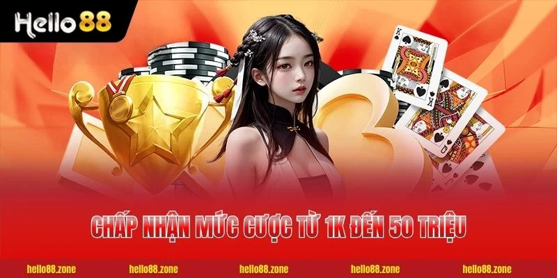 Game Bài HELLO88 chấp nhận mức cược từ 1K đến 50 triệu